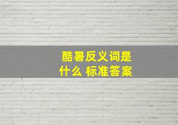 酷暑反义词是什么 标准答案